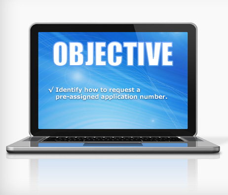 A laptop with the word Objective displayed on the screen followed by: Identify how to request a pre-assigned application number.